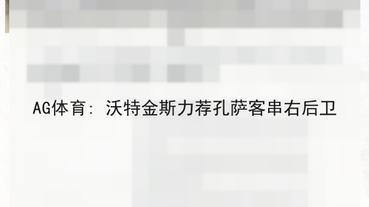 AG体育: 沃特金斯力荐孔萨客串右后卫 AG体育: 沃特金斯力荐孔萨客串右后卫