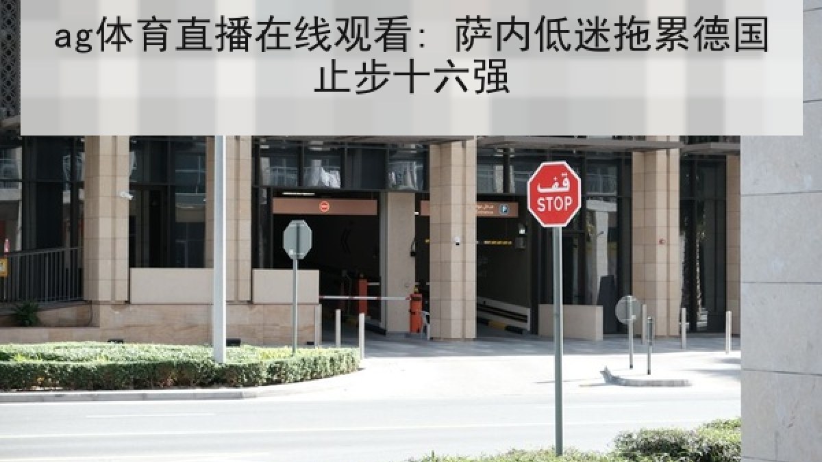 ag体育直播在线观看: 萨内低迷拖累德国止步十六强 ag体育直播在线观看: 萨内低迷拖累德国止步十六强
